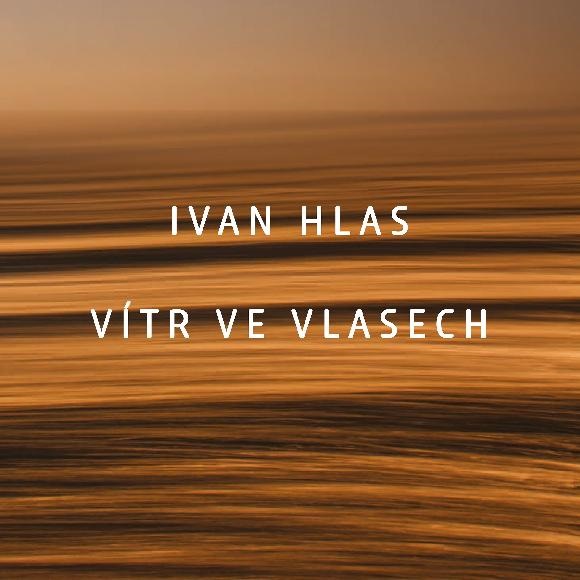 Ivan Hlas vydává po šesti letech nové album. Jmenuje se Vítr ve vlasech.